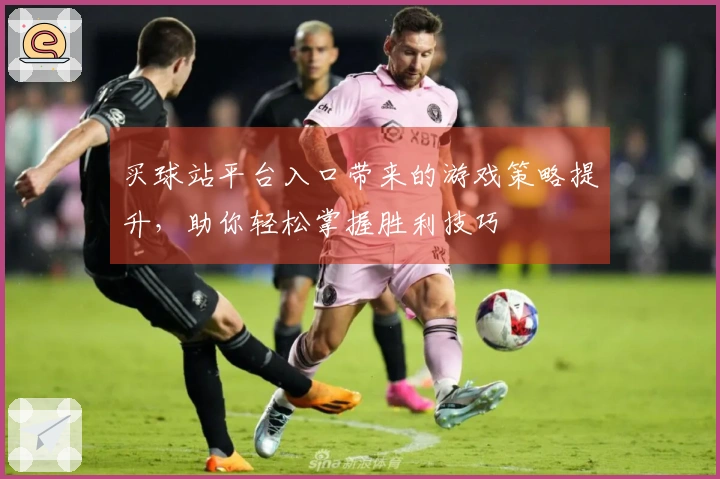 买球站平台入口带来的游戏策略提升，助你轻松掌握胜利技巧